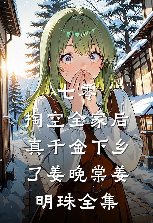 七零：掏空全家后，真千金下乡了姜晚棠姜明珠全集