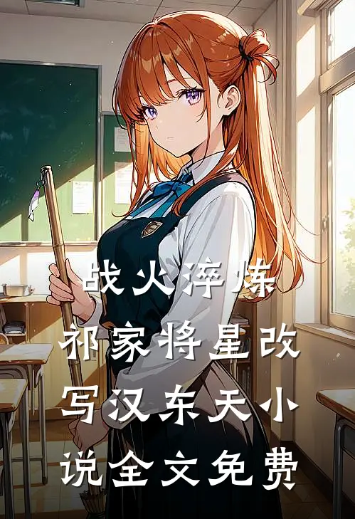 战火淬炼：祁家将星改写汉东天小说全文免费
