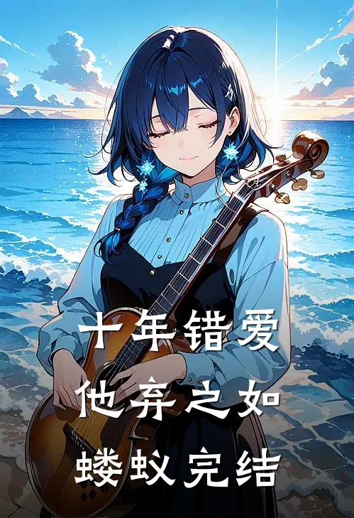 十年错爱，他弃之如蝼蚁完结