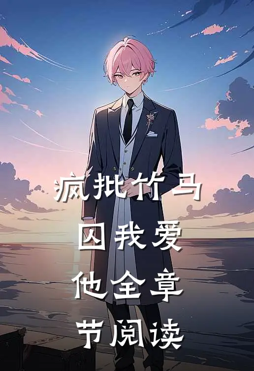 疯批竹马囚我爱他全章节阅读