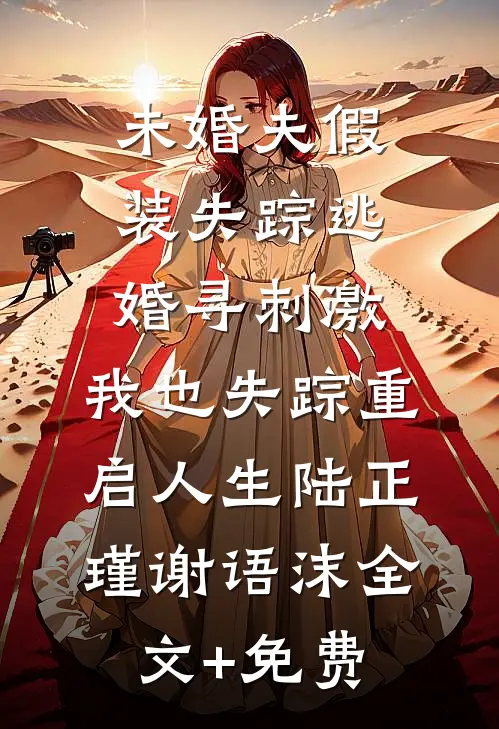 未婚夫假装失踪逃婚寻刺激，我也失踪重启人生陆正瑾谢语沫全文+免费