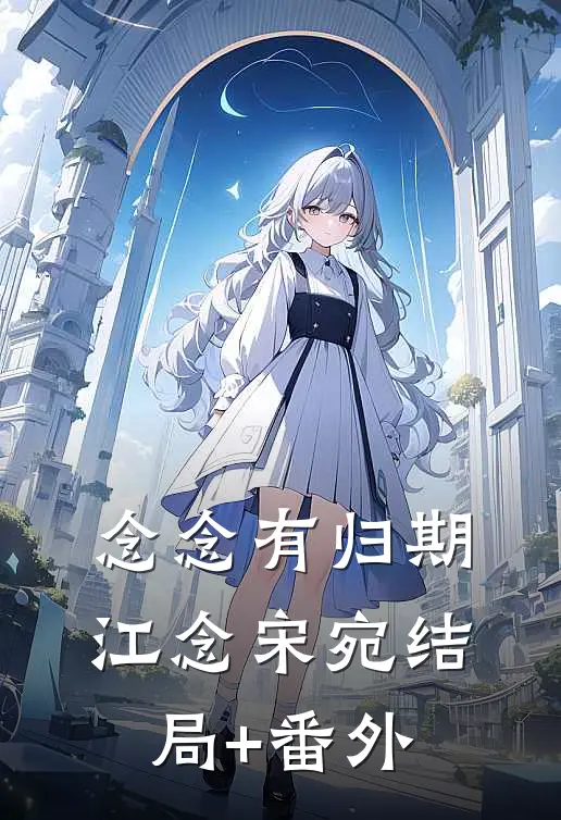 念念有归期江念宋宛结局+番外