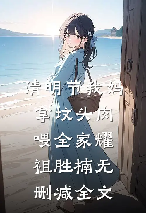清明节我妈拿坟头肉喂全家耀祖胜楠无删减全文