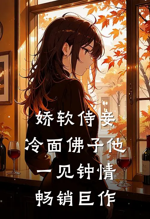 娇软侍妾，冷面佛子他一见钟情畅销巨作