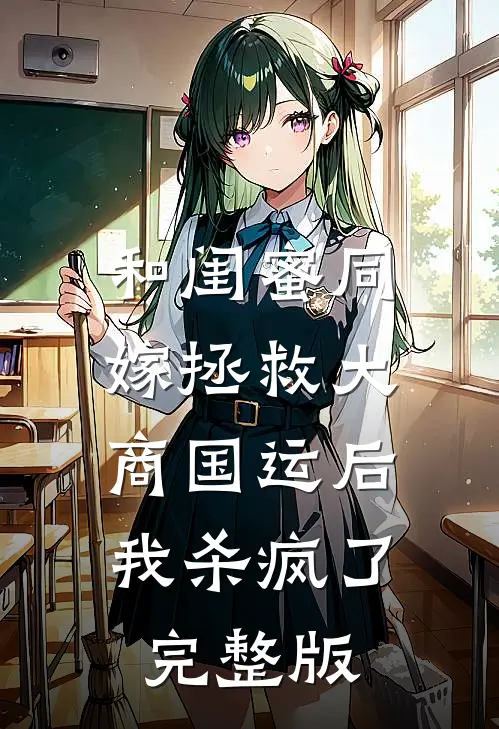 和闺蜜同嫁拯救大商国运后，我杀疯了完整版