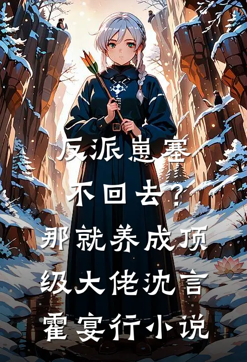 反派崽塞不回去？那就养成顶级大佬沈言霍宴行小说