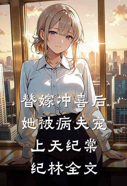 替嫁冲喜后，她被病夫宠上天纪棠纪林全文