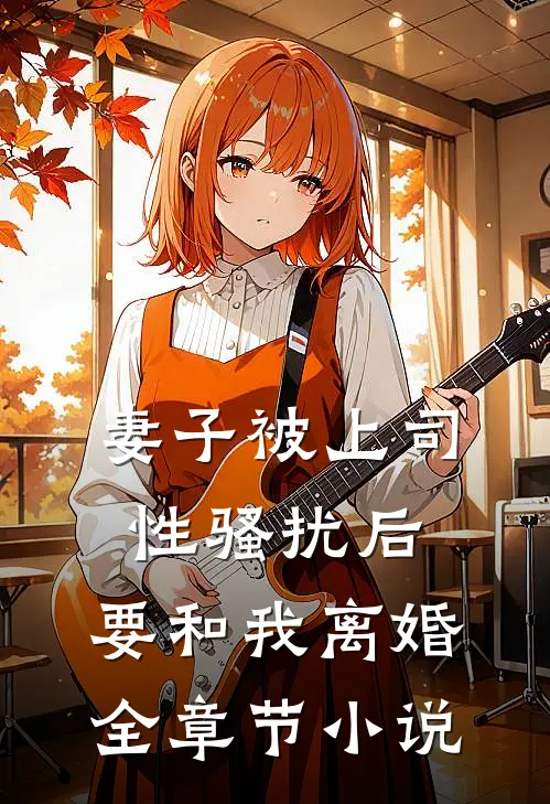 妻子被上司性骚扰后，要和我离婚全章节小说