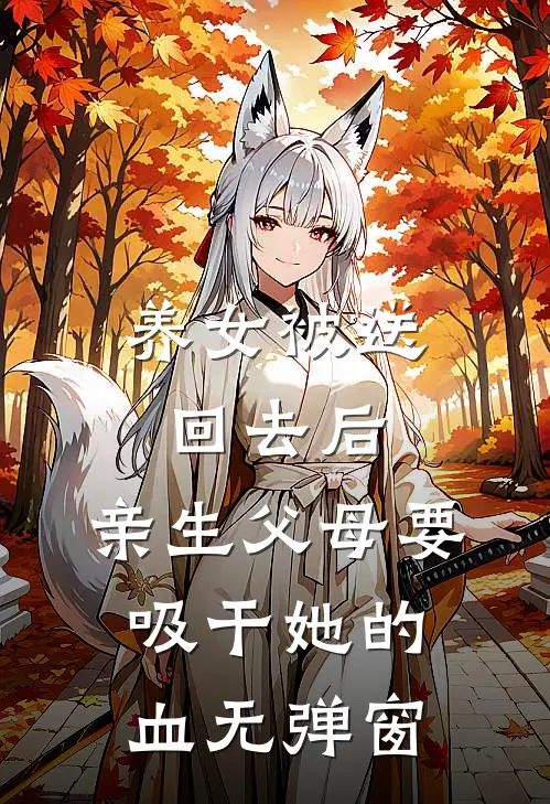 养女被送回去后，亲生父母要吸干她的血无弹窗