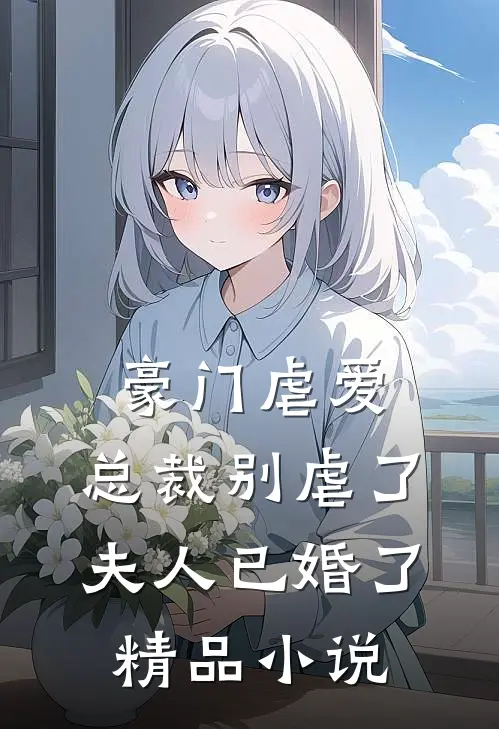 豪门虐爱：总裁别虐了，夫人已婚了精品小说