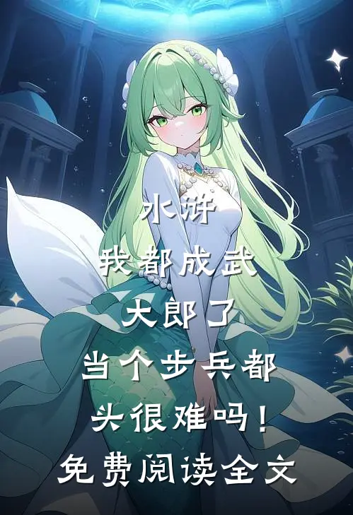 水浒：我都成武大郎了，当个步兵都头很难吗！免费阅读全文