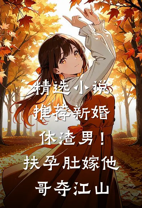 精选小说推荐新婚休渣男！扶孕肚嫁他哥夺江山