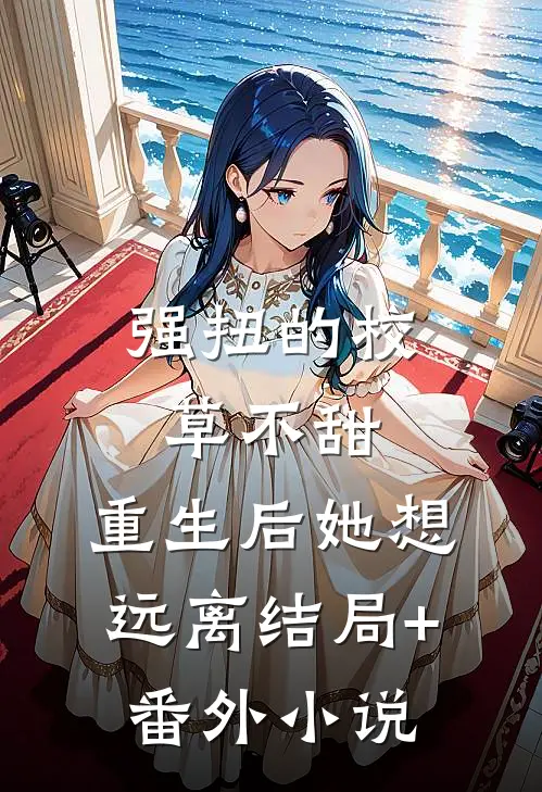强扭的校草不甜，重生后她想远离结局+番外小说