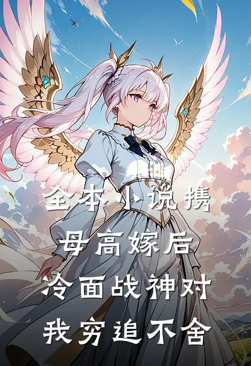 全本小说携母高嫁后，冷面战神对我穷追不舍