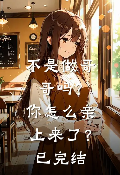 不是做哥哥吗?你怎么亲上来了?已完结
