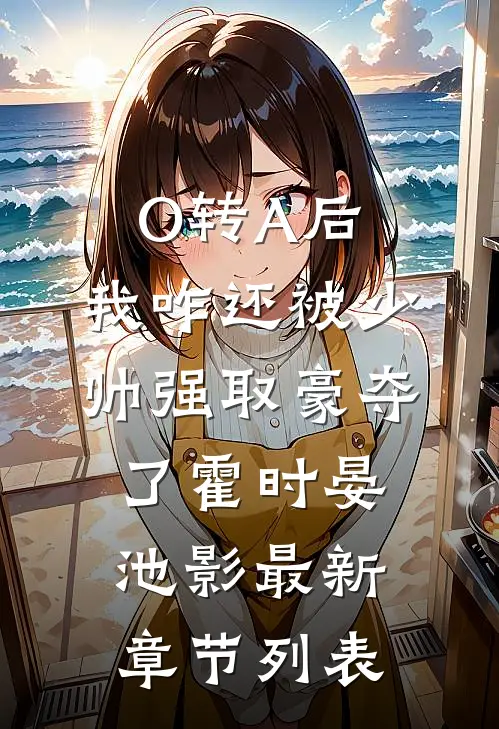 O转A后，我咋还被少帅强取豪夺了霍时晏池影最新章节列表