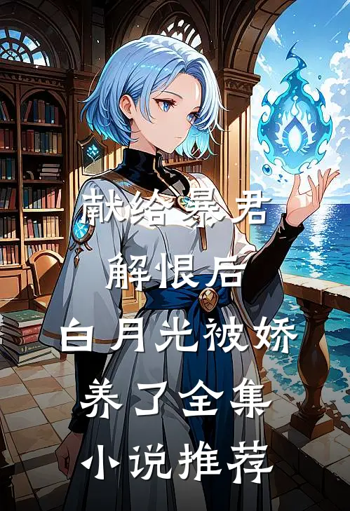 献给暴君解恨后:白月光被娇养了全集小说推荐
