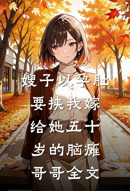 嫂子以孕肚要挟我嫁给她五十岁的脑瘫哥哥全文