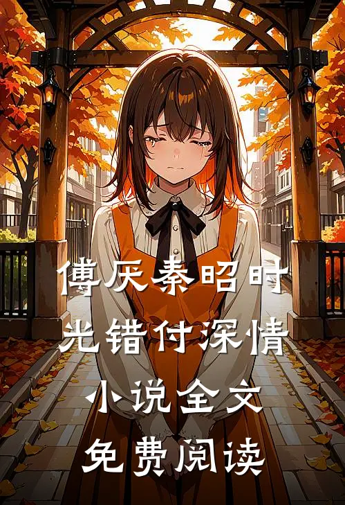 傅厌秦昭时光错付深情小说全文免费阅读