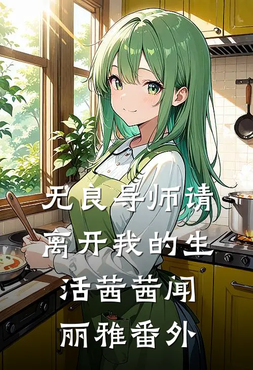 无良导师请离开我的生活茜茜闻丽雅 番外