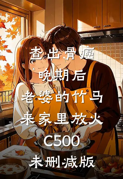 查出骨癌晚期后，老婆的竹马来家里放火C500未删减版