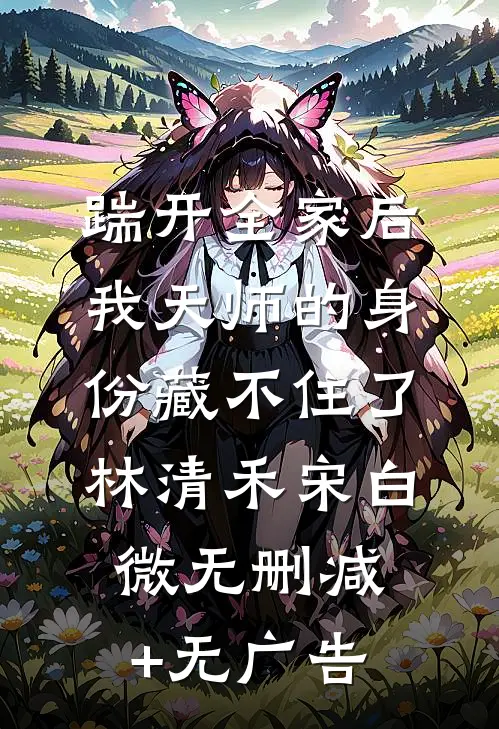 踹开全家后，我天师的身份藏不住了林清禾宋白微无删减+无广告