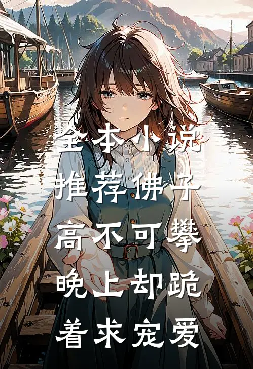 全本小说推荐佛子高不可攀，晚上却跪着求宠爱