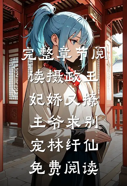 完整章节阅读摄政王妃娇又撩王爷求别宠林纤仙免费阅读