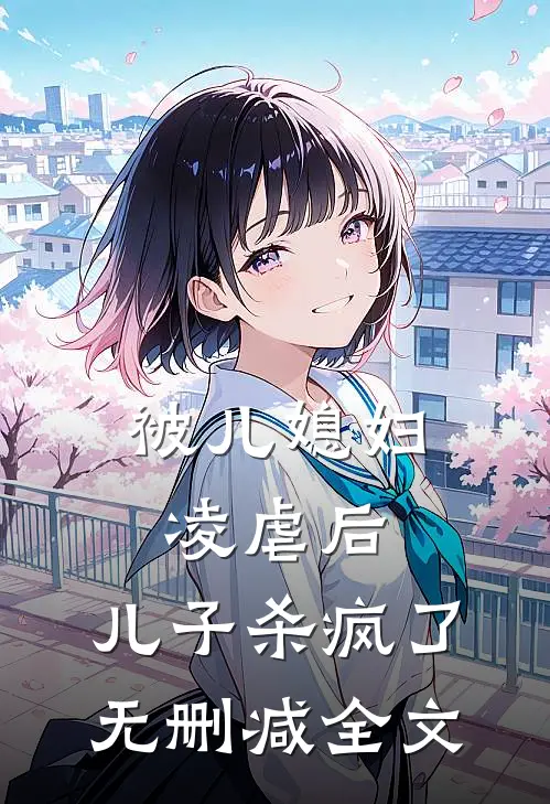 被儿媳妇凌虐后，儿子杀疯了无删减全文