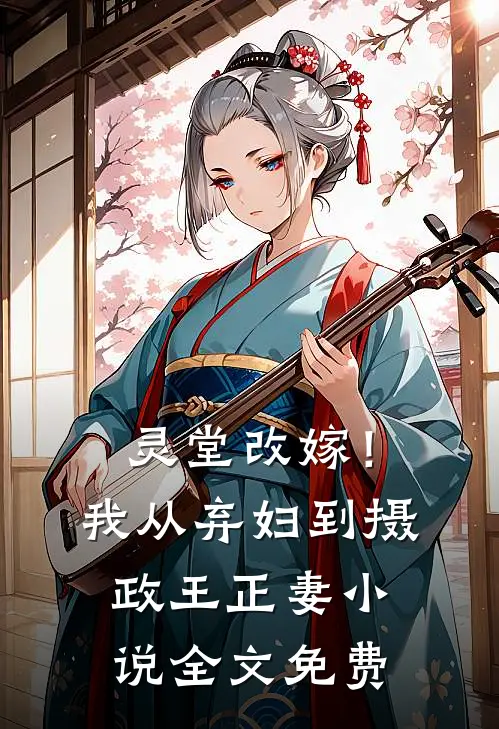 灵堂改嫁！我从弃妇到摄政王正妻小说全文免费
