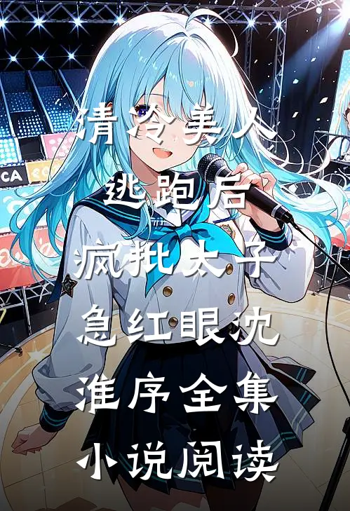 清冷美人逃跑后，疯批太子急红眼沈淮序全集小说阅读