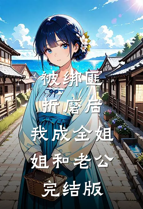 被绑匪折磨后，我成全姐姐和老公完结版