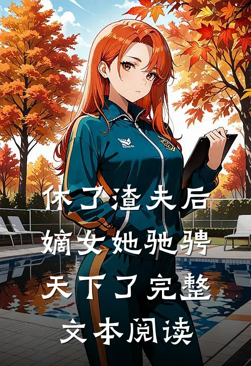 休了渣夫后，嫡女她驰骋天下了完整文本阅读