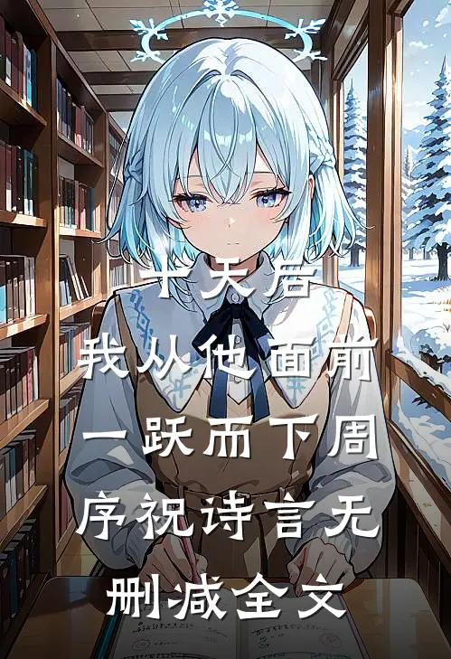 十天后，我从他面前一跃而下周序祝诗言无删减全文