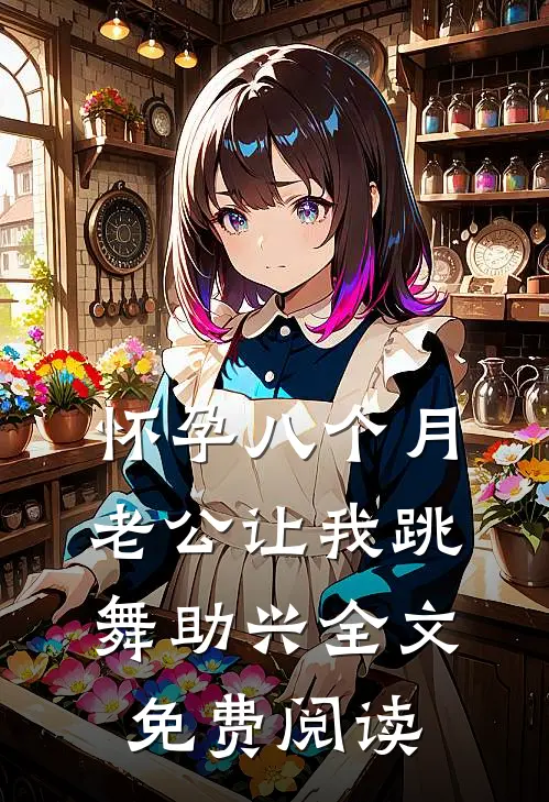 怀孕八个月，老公让我跳舞助兴全文免费阅读