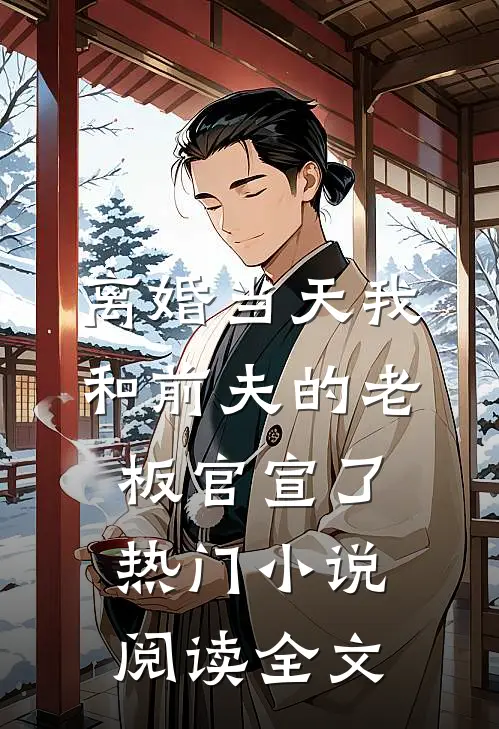 离婚当天我和前夫的老板官宣了热门小说阅读全文
