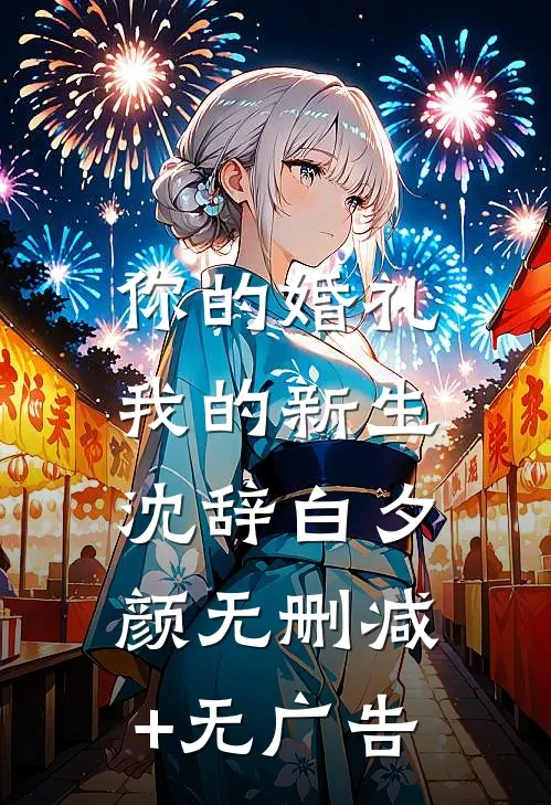 你的婚礼，我的新生沈辞白夕颜无删减+无广告
