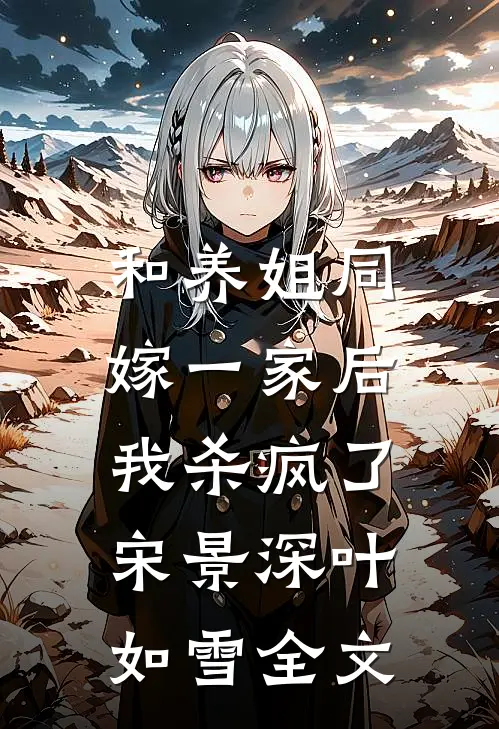 和养姐同嫁一家后，我杀疯了宋景深叶如雪全文