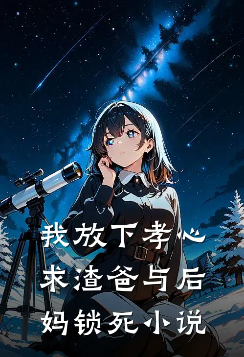 我放下孝心，求渣爸与后妈锁死小说