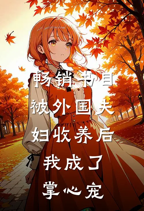 畅销书目被外国夫妇收养后，我成了掌心宠