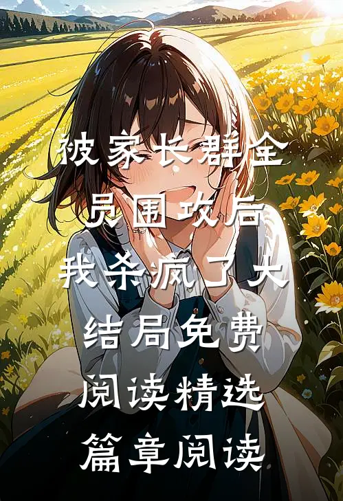 被家长群全员围攻后，我杀疯了大结局免费阅读精选篇章阅读
