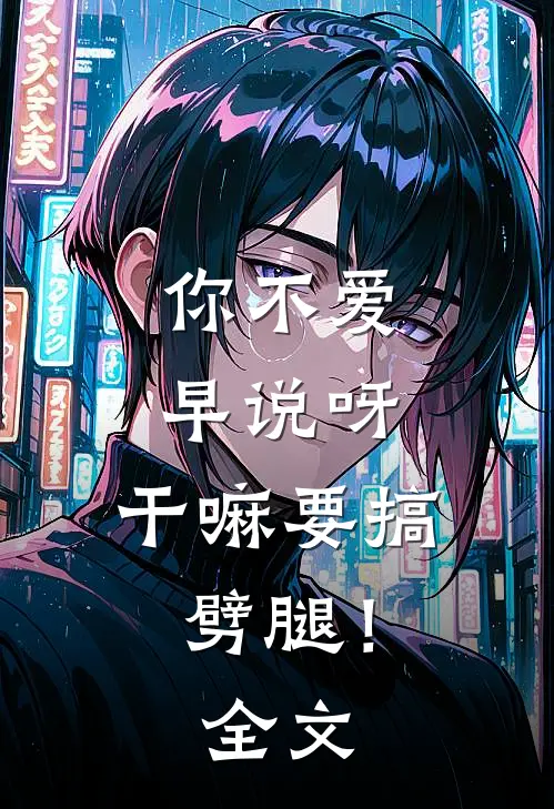 你不爱早说呀，干嘛要搞劈腿！全文