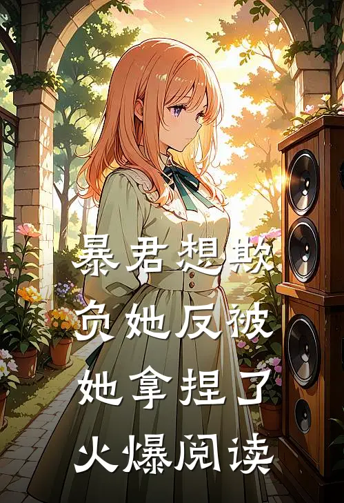 暴君想欺负她反被她拿捏了火爆阅读