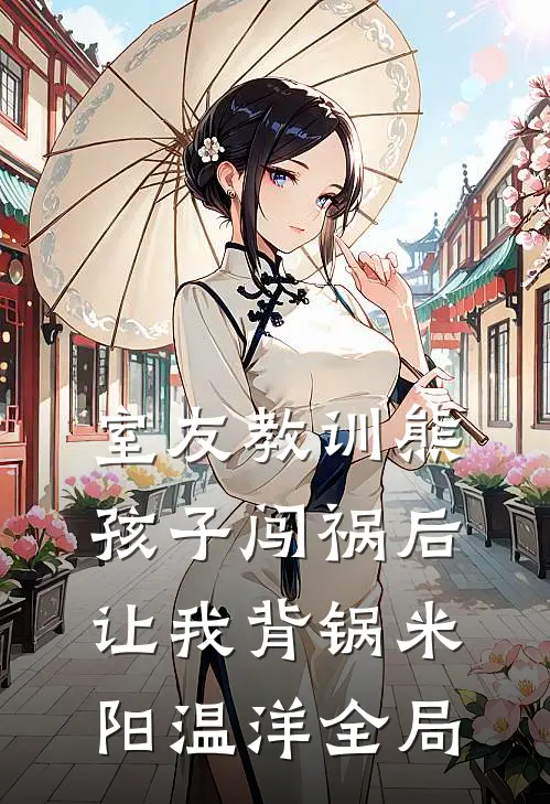 室友教训熊孩子闯祸后，让我背锅米阳温洋全局