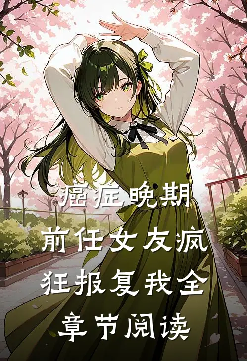 癌症晚期，前任女友疯狂报复我全章节阅读