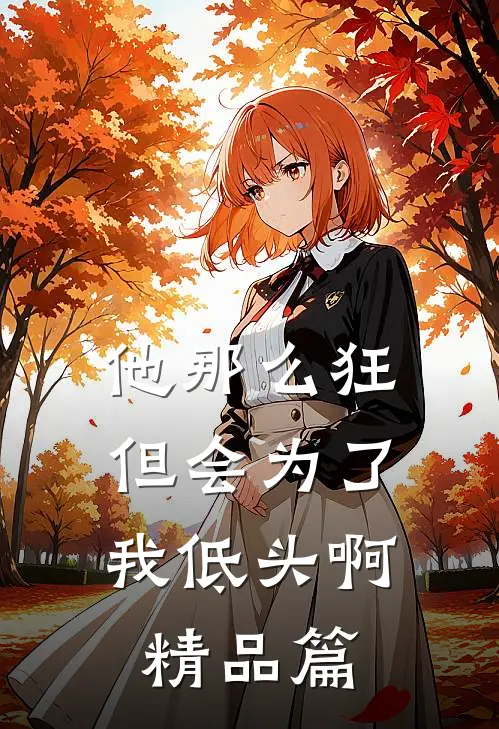 他那么狂，但会为了我低头啊精品篇