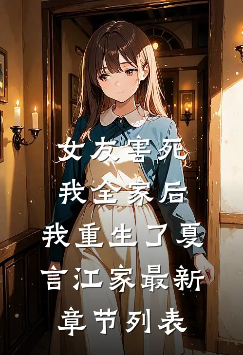 女友害死我全家后，我重生了夏言江家最新章节列表