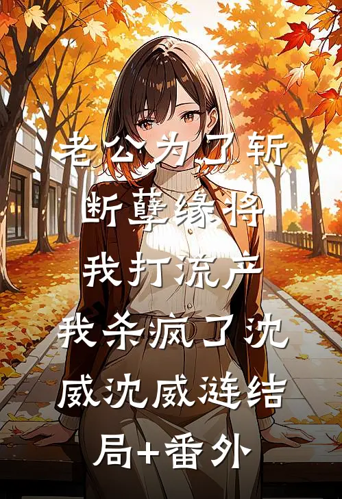 老公为了斩断孽缘将我打流产，我杀疯了沈威沈威涟结局+番外