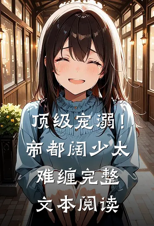 顶级宠溺！帝都阔少太难缠完整文本阅读