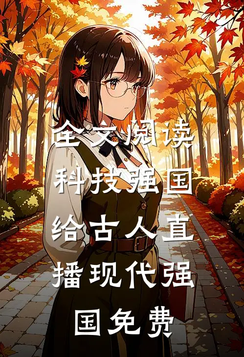 全文阅读科技强国,给古人直播现代强国免费